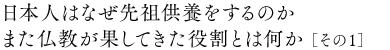 なぜ日本人は先祖供養をするのか、また仏教がはたしてきた役割とは何か